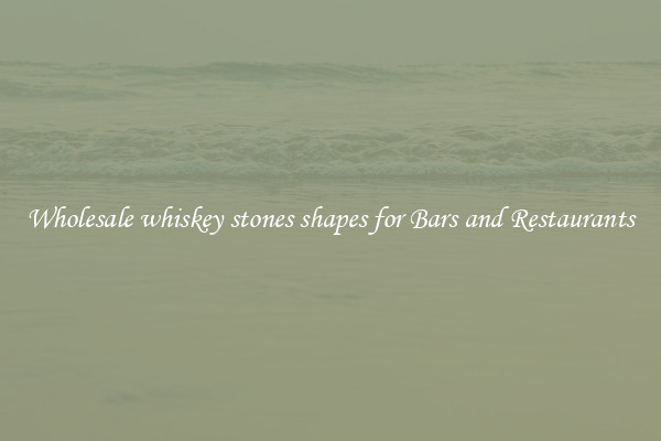 Wholesale whiskey stones shapes for Bars and Restaurants