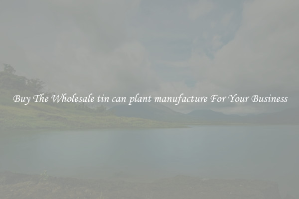  Buy The Wholesale tin can plant manufacture For Your Business 