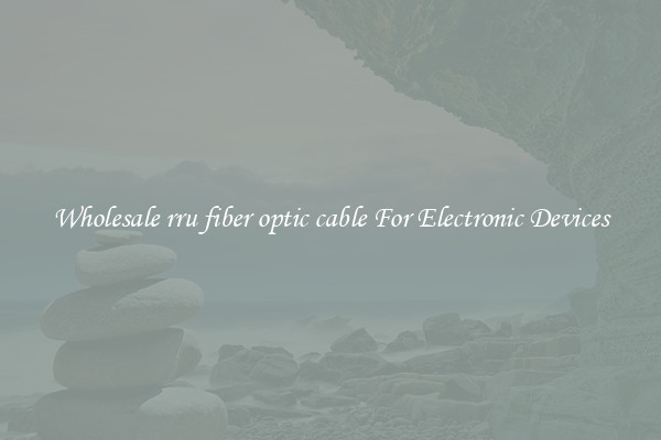 Wholesale rru fiber optic cable For Electronic Devices