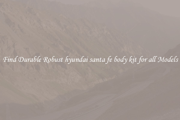 Find Durable Robust hyundai santa fe body kit for all Models