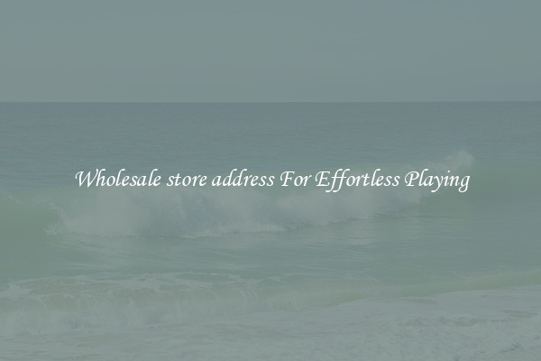Wholesale store address For Effortless Playing