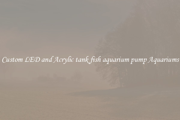 Custom LED and Acrylic tank fish aquarium pump Aquariums