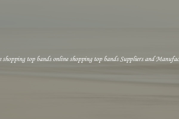online shopping top bands online shopping top bands Suppliers and Manufacturers