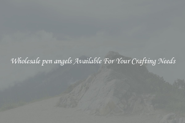 Wholesale pen angels Available For Your Crafting Needs