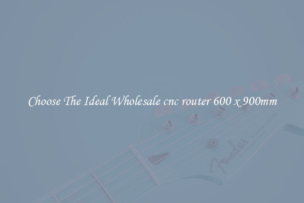 Choose The Ideal Wholesale cnc router 600 x 900mm