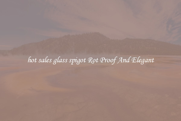 hot sales glass spigot Rot Proof And Elegant