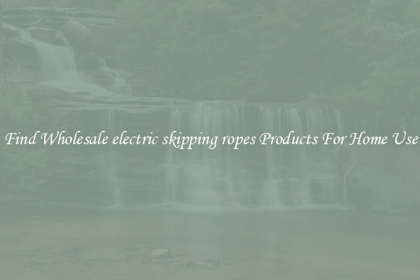 Find Wholesale electric skipping ropes Products For Home Use