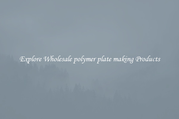 Explore Wholesale polymer plate making Products