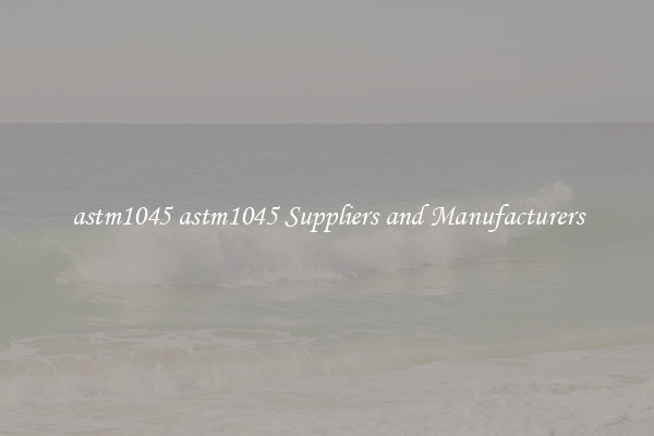 astm1045 astm1045 Suppliers and Manufacturers