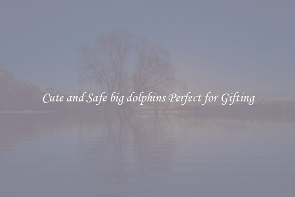 Cute and Safe big dolphins Perfect for Gifting