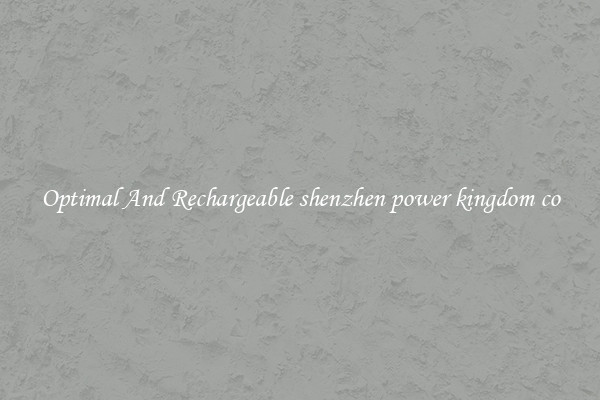 Optimal And Rechargeable shenzhen power kingdom co
