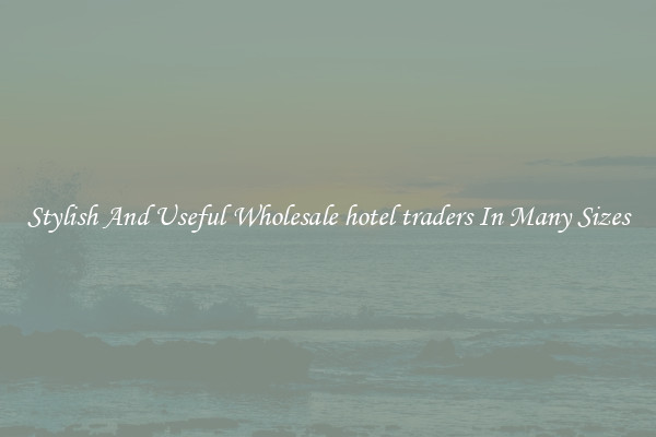 Stylish And Useful Wholesale hotel traders In Many Sizes