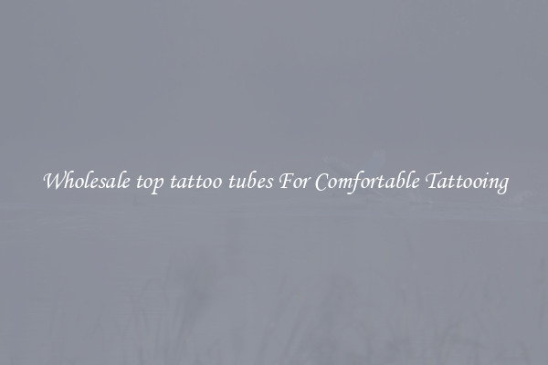 Wholesale top tattoo tubes For Comfortable Tattooing