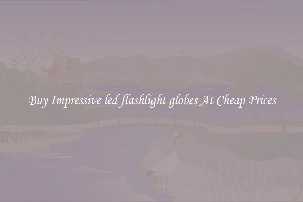 Buy Impressive led flashlight globes At Cheap Prices