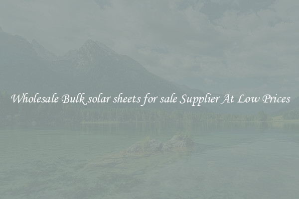 Wholesale Bulk solar sheets for sale Supplier At Low Prices