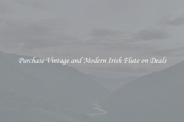 Purchase Vintage and Modern Irish Flute on Deals