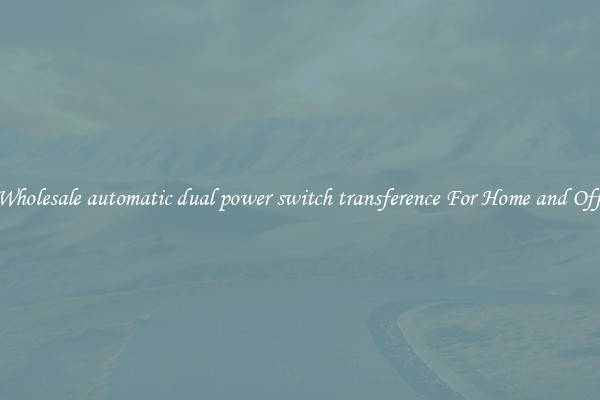 Get A Wholesale automatic dual power switch transference For Home and Office Use