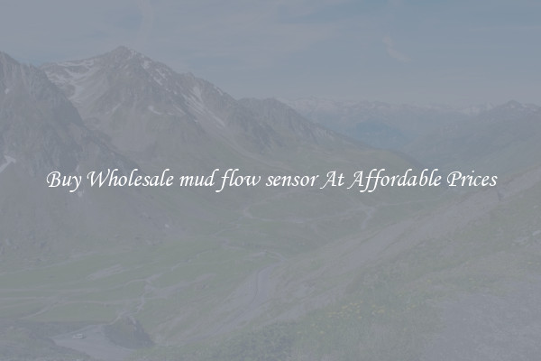 Buy Wholesale mud flow sensor At Affordable Prices