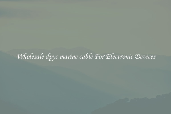 Wholesale dpyc marine cable For Electronic Devices