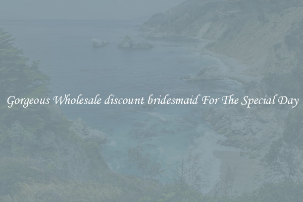 Gorgeous Wholesale discount bridesmaid For The Special Day