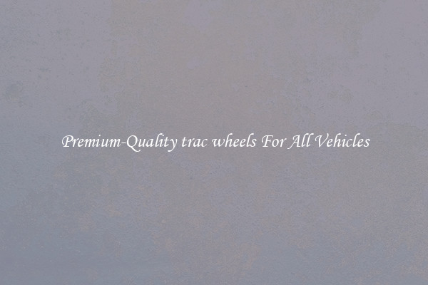 Premium-Quality trac wheels For All Vehicles