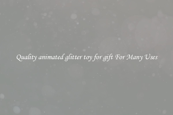 Quality animated glitter toy for gift For Many Uses