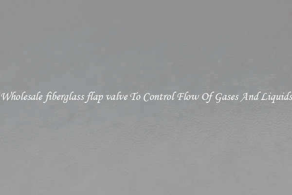 Wholesale fiberglass flap valve To Control Flow Of Gases And Liquids