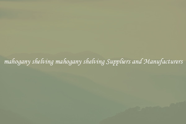 mahogany shelving mahogany shelving Suppliers and Manufacturers
