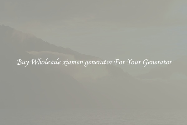 Buy Wholesale xiamen generator For Your Generator