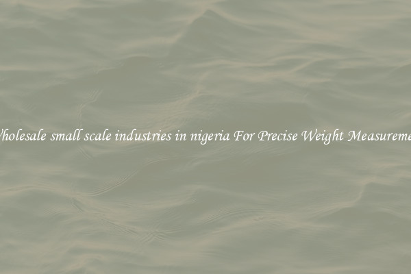 Wholesale small scale industries in nigeria For Precise Weight Measurement