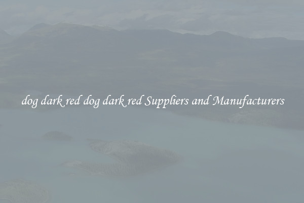 dog dark red dog dark red Suppliers and Manufacturers