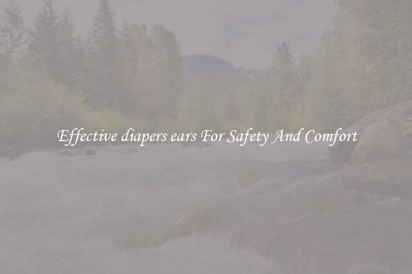 Effective diapers ears For Safety And Comfort