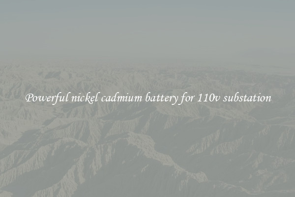 Powerful nickel cadmium battery for 110v substation