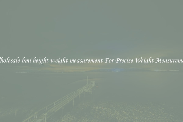 Wholesale bmi height weight measurement For Precise Weight Measurement