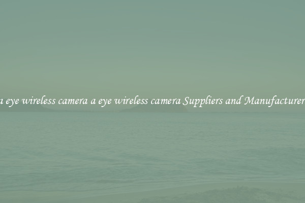 a eye wireless camera a eye wireless camera Suppliers and Manufacturers