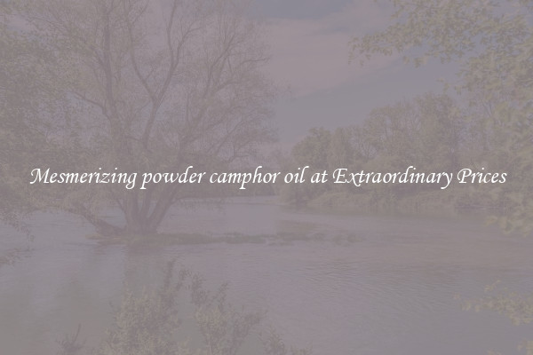 Mesmerizing powder camphor oil at Extraordinary Prices