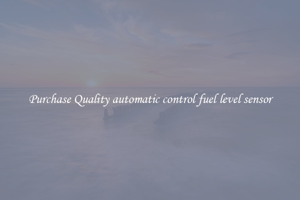 Purchase Quality automatic control fuel level sensor