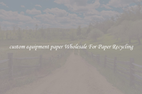 custom equipment paper Wholesale For Paper Recycling