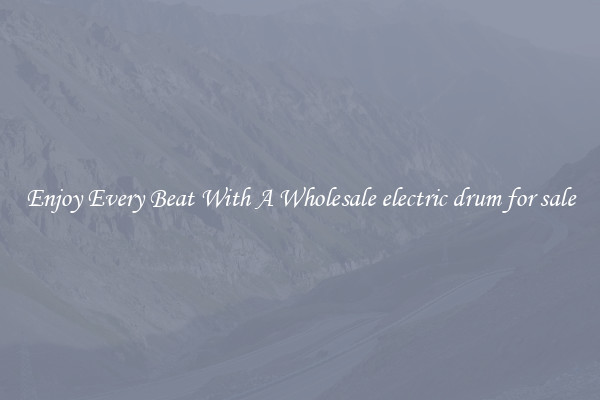 Enjoy Every Beat With A Wholesale electric drum for sale