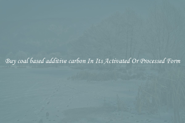 Buy coal based additive carbon In Its Activated Or Processed Form