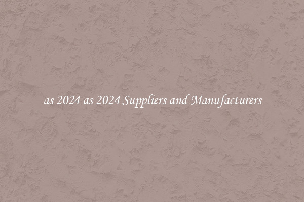 as 2024 as 2024 Suppliers and Manufacturers