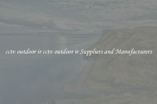 cctv outdoor ir cctv outdoor ir Suppliers and Manufacturers