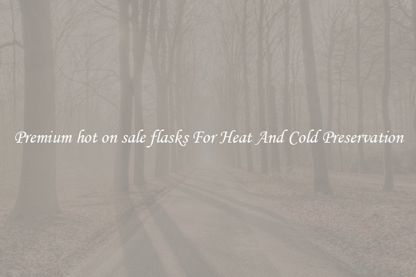 Premium hot on sale flasks For Heat And Cold Preservation
