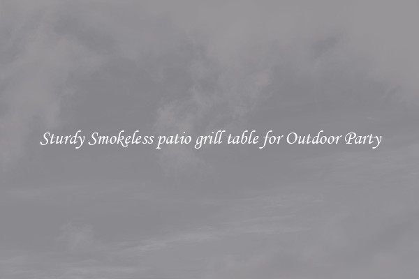 Sturdy Smokeless patio grill table for Outdoor Party