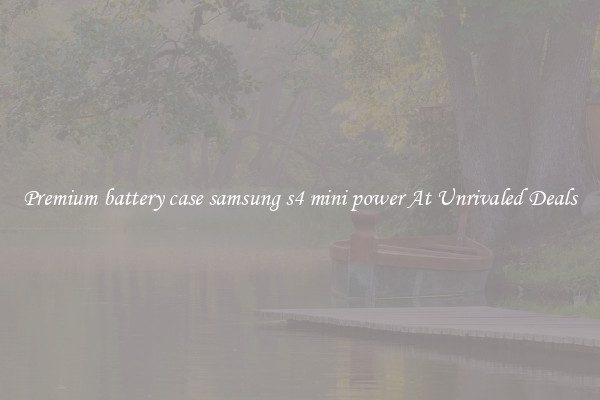 Premium battery case samsung s4 mini power At Unrivaled Deals