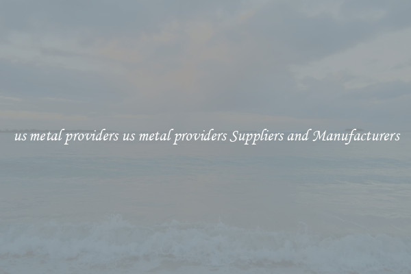 us metal providers us metal providers Suppliers and Manufacturers