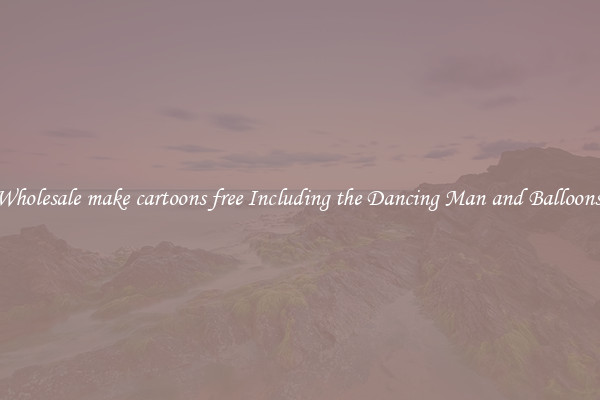 Wholesale make cartoons free Including the Dancing Man and Balloons 