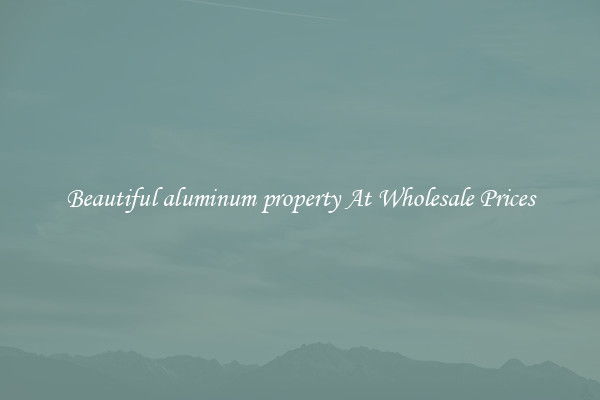 Beautiful aluminum property At Wholesale Prices