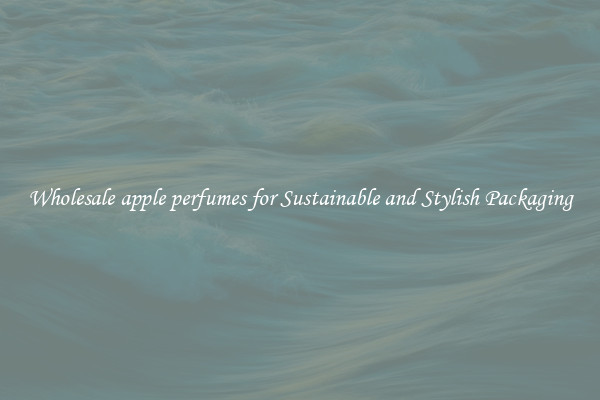 Wholesale apple perfumes for Sustainable and Stylish Packaging
