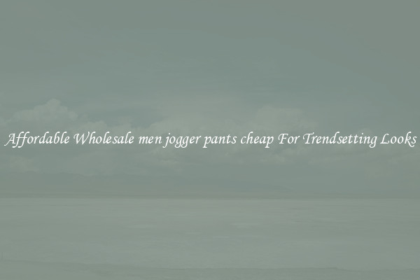 Affordable Wholesale men jogger pants cheap For Trendsetting Looks
